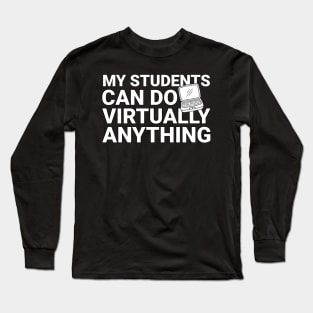 My Students Virtually Can Do Anything Virtual Teacher Long Sleeve T-Shirt